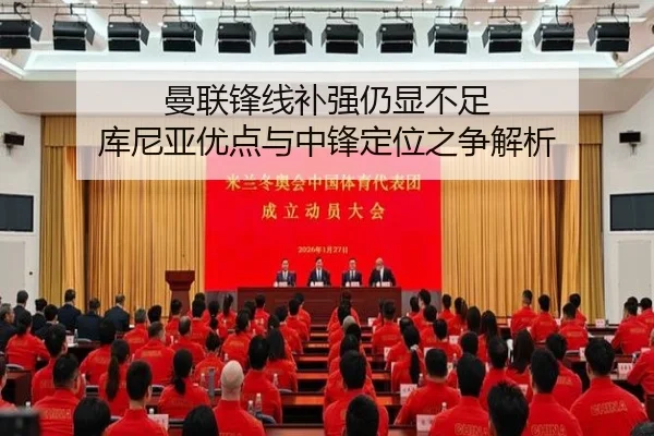曼联锋线补强仍显不足 库尼亚优点与中锋定位之争解析
